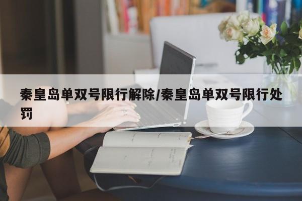 秦皇岛单双号限行解除/秦皇岛单双号限行处罚-第1张图片-金港湾