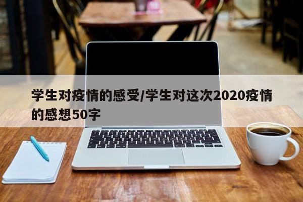 学生对疫情的感受/学生对这次2020疫情的感想50字-第1张图片-金港湾