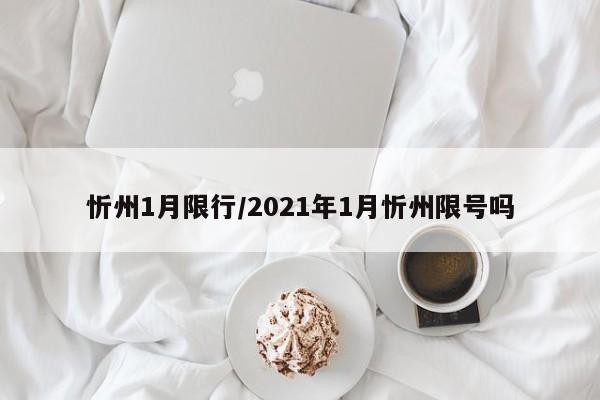 忻州1月限行/2021年1月忻州限号吗-第1张图片-金港湾