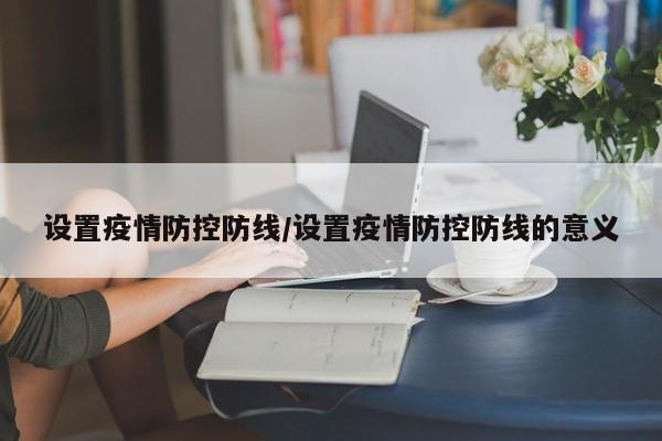 设置疫情防控防线/设置疫情防控防线的意义-第1张图片-金港湾