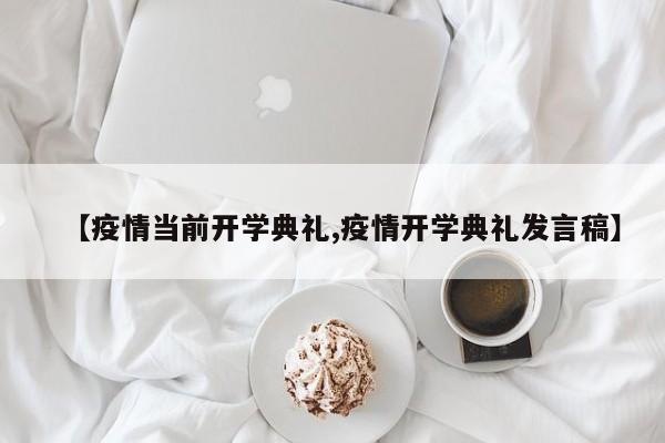 【疫情当前开学典礼,疫情开学典礼发言稿】-第1张图片-金港湾