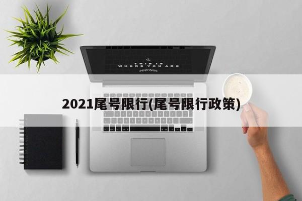 2021尾号限行(尾号限行政策)-第1张图片-金港湾