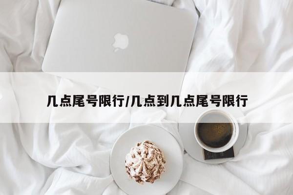 几点尾号限行/几点到几点尾号限行-第1张图片-金港湾