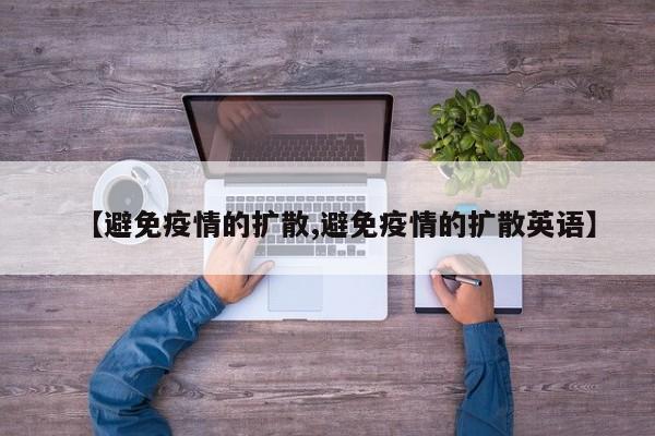 【避免疫情的扩散,避免疫情的扩散英语】-第1张图片-金港湾