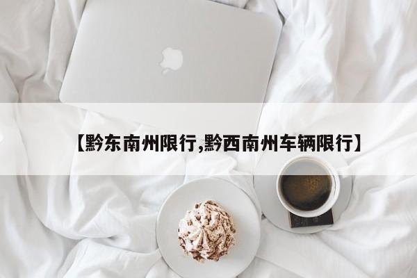 【黔东南州限行,黔西南州车辆限行】-第1张图片-金港湾