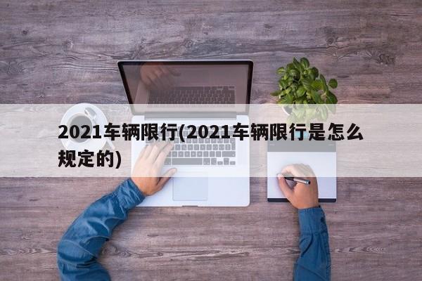 2021车辆限行(2021车辆限行是怎么规定的)-第1张图片-金港湾