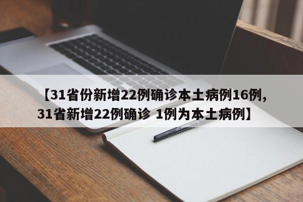 【31省份新增22例确诊本土病例16例,31省新增22例确诊 1例为本土病例】-第1张图片-金港湾