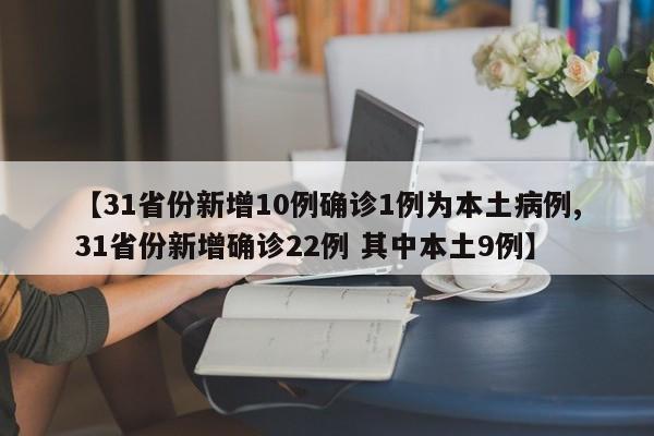 【31省份新增10例确诊1例为本土病例,31省份新增确诊22例 其中本土9例】-第1张图片-金港湾