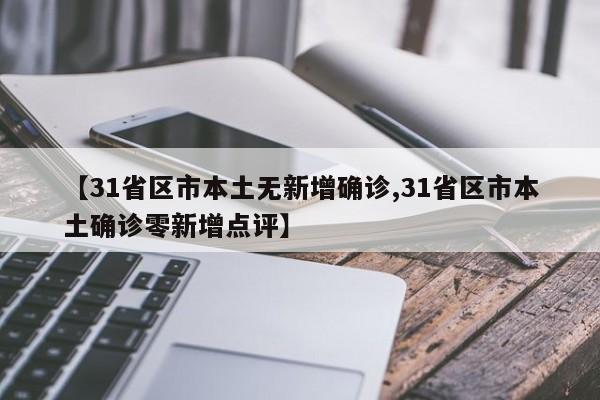 【31省区市本土无新增确诊,31省区市本土确诊零新增点评】-第1张图片-金港湾