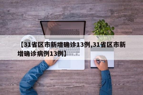 【31省区市新增确诊13例,31省区市新增确诊病例13例】-第1张图片-金港湾