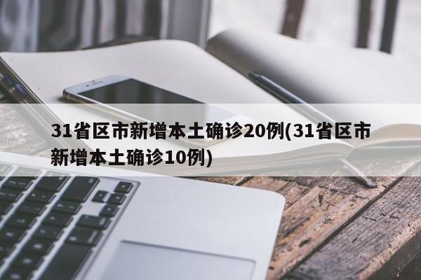 31省区市新增本土确诊20例(31省区市新增本土确诊10例)-第1张图片-金港湾