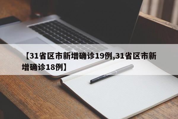 【31省区市新增确诊19例,31省区市新增确诊18例】-第1张图片-金港湾