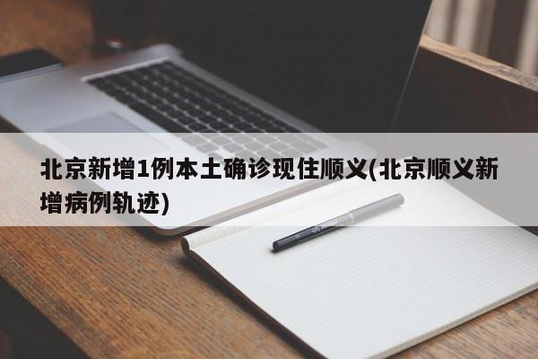 北京新增1例本土确诊现住顺义(北京顺义新增病例轨迹)-第1张图片-金港湾