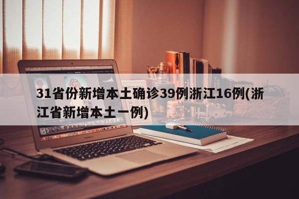 31省份新增本土确诊39例浙江16例(浙江省新增本土一例)-第1张图片-金港湾