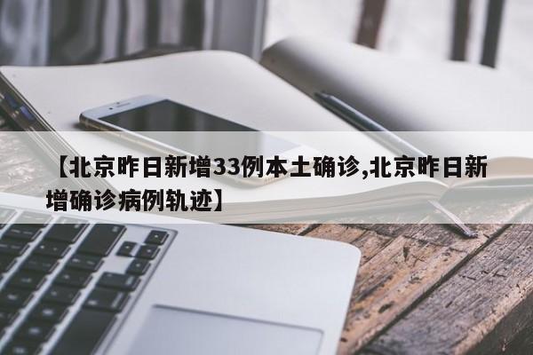 【北京昨日新增33例本土确诊,北京昨日新增确诊病例轨迹】-第1张图片-金港湾