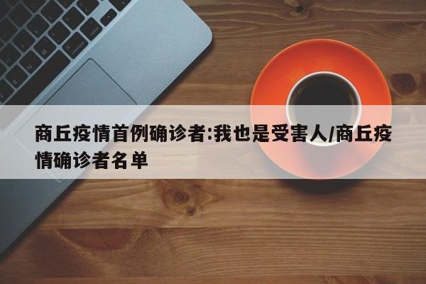 商丘疫情首例确诊者:我也是受害人/商丘疫情确诊者名单-第1张图片-金港湾