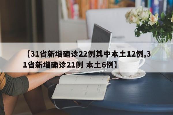 【31省新增确诊22例其中本土12例,31省新增确诊21例 本土6例】-第1张图片-金港湾