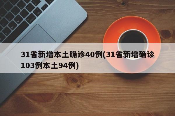 31省新增本土确诊40例(31省新增确诊103例本土94例)-第1张图片-金港湾