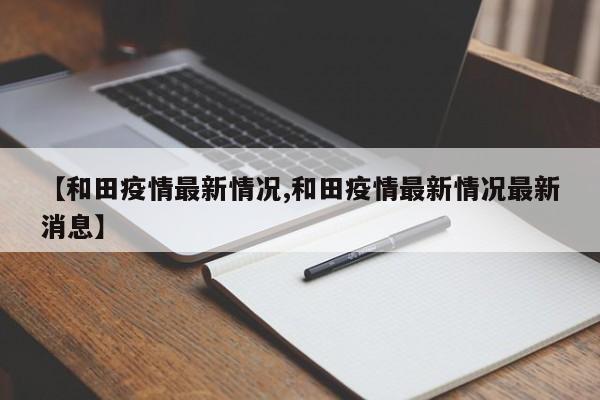 【和田疫情最新情况,和田疫情最新情况最新消息】-第1张图片-金港湾