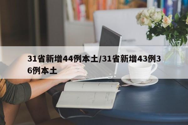 31省新增44例本土/31省新增43例36例本土-第1张图片-金港湾