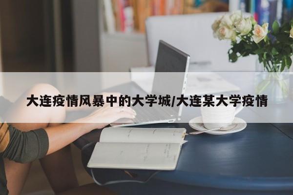 大连疫情风暴中的大学城/大连某大学疫情-第1张图片-金港湾