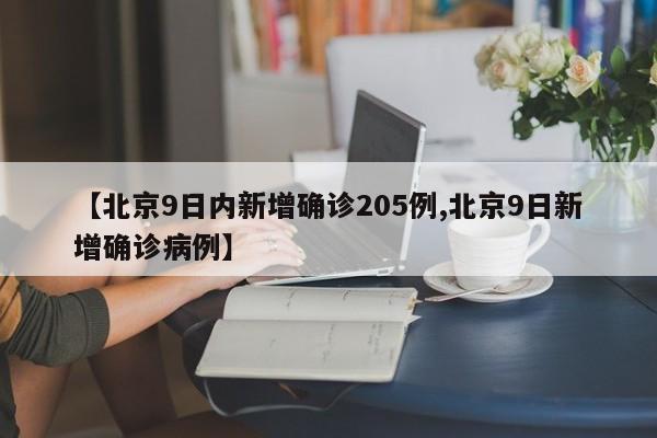 【北京9日内新增确诊205例,北京9日新增确诊病例】-第1张图片-金港湾