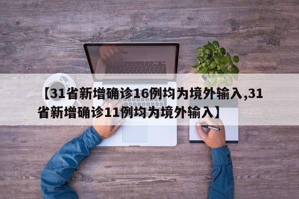 【31省新增确诊16例均为境外输入,31省新增确诊11例均为境外输入】-第1张图片-金港湾