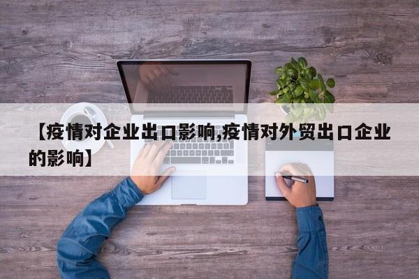 【疫情对企业出口影响,疫情对外贸出口企业的影响】-第1张图片-金港湾