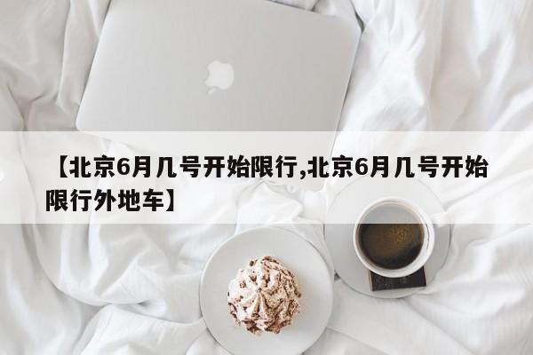 【北京6月几号开始限行,北京6月几号开始限行外地车】-第1张图片-金港湾