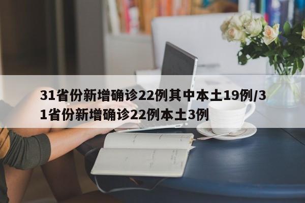 31省份新增确诊22例其中本土19例/31省份新增确诊22例本土3例-第1张图片-金港湾