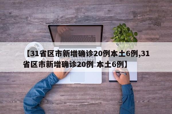 【31省区市新增确诊20例本土6例,31省区市新增确诊20例 本土6例】-第1张图片-金港湾