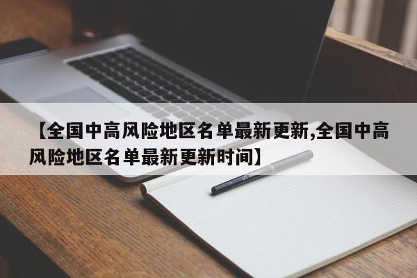 【全国中高风险地区名单最新更新,全国中高风险地区名单最新更新时间】-第1张图片-金港湾