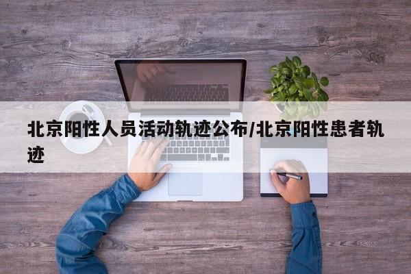 北京阳性人员活动轨迹公布/北京阳性患者轨迹-第1张图片-金港湾