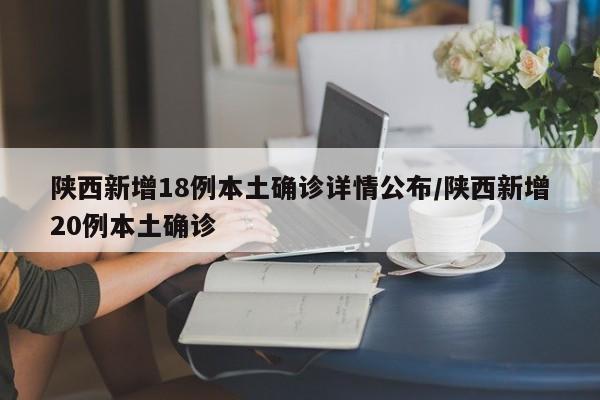 陕西新增18例本土确诊详情公布/陕西新增20例本土确诊-第1张图片-金港湾