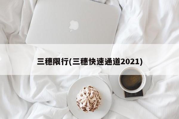 三穗限行(三穗快速通道2021)-第1张图片-金港湾