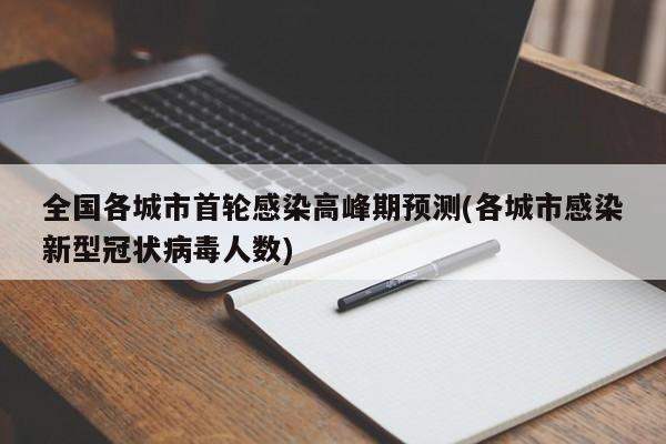 全国各城市首轮感染高峰期预测(各城市感染新型冠状病毒人数)-第1张图片-金港湾