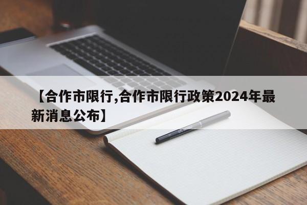 【合作市限行,合作市限行政策2024年最新消息公布】-第1张图片-金港湾