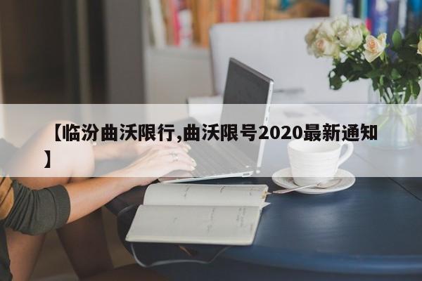 【临汾曲沃限行,曲沃限号2020最新通知】-第1张图片-金港湾